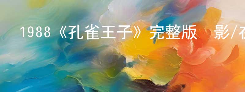 艾國龍的動漫綜藝大全,1988《孔雀王子》完整版電影/在線觀看/百度云-美劇天堂